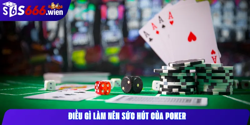 Điều Gì Làm Nên Sức Hút Của Poker