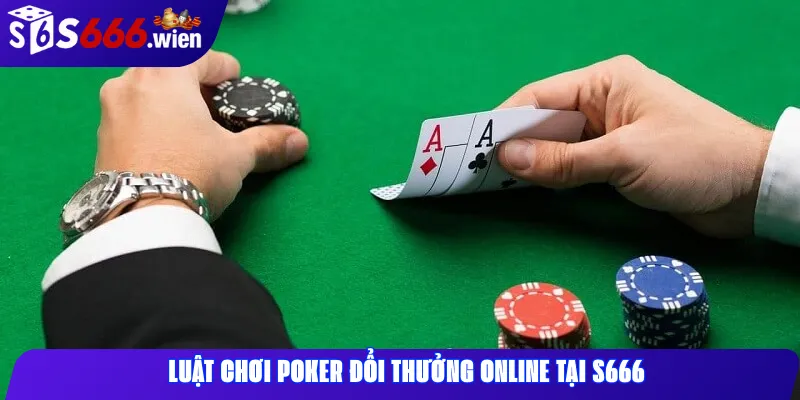 Luật chơi Poker đổi thưởng online tại S666