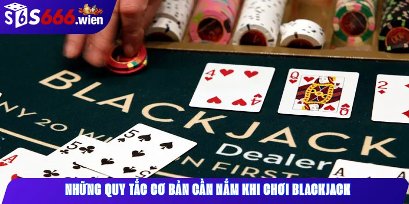 Những quy tắc cơ bản cần nắm khi chơi Blackjack