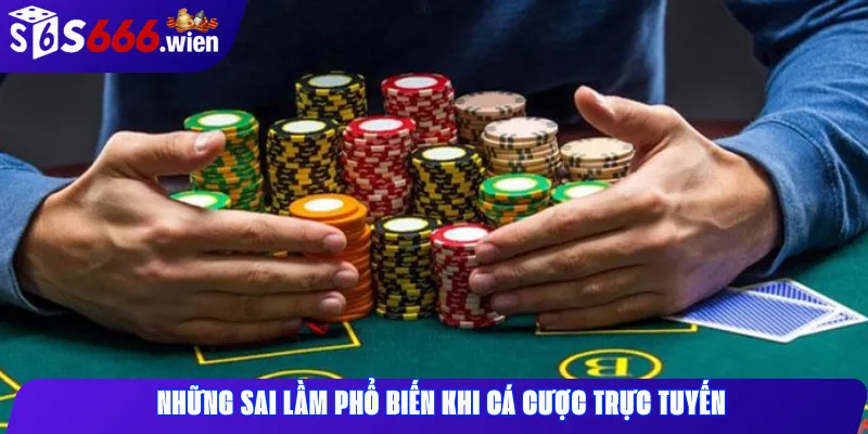 Những sai lầm phổ biến khi cá cược trực tuyến