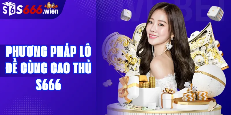 Phương pháp lô đề cùng cao thủ S666