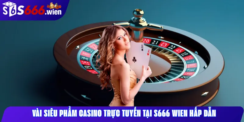 Vài siêu phẩm casino trực tuyến tại S666 Wien hấp dẫn