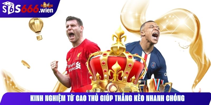 Kinh nghiệm từ cao thủ giúp thắng kèo nhanh chóng