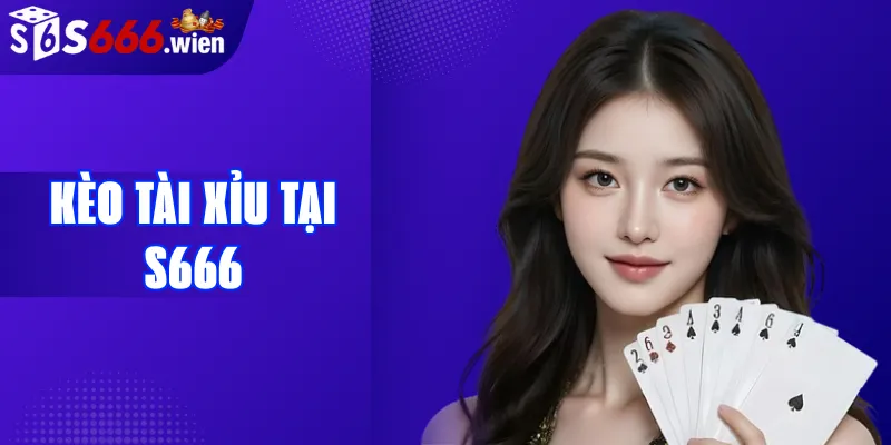Kèo Tài Xỉu tại S666: Cách tính & Kinh nghiệm xương máu