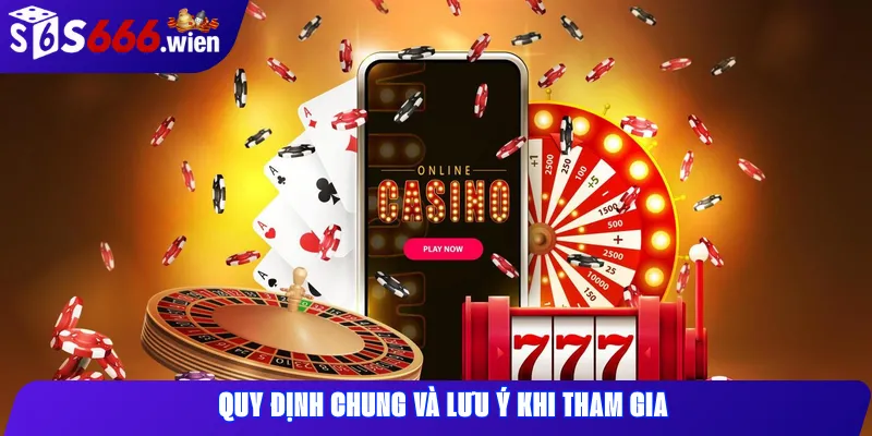 Quy Định Chung Và Lưu Ý Khi Tham Gia