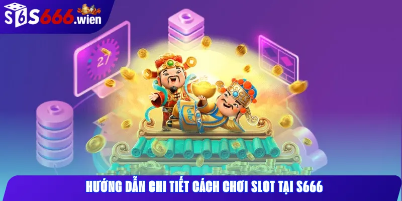 Hướng dẫn chi tiết cách chơi slot tại S666