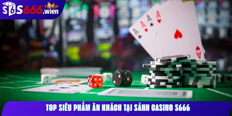 Top siêu phẩm ăn khách tại sảnh Casino S666
