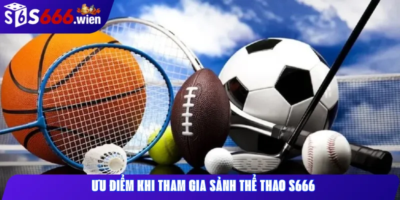 Ưu điểm khi tham gia sảnh thể thao S666