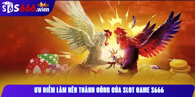 Ưu điểm làm nên thành công của Slot Game S666